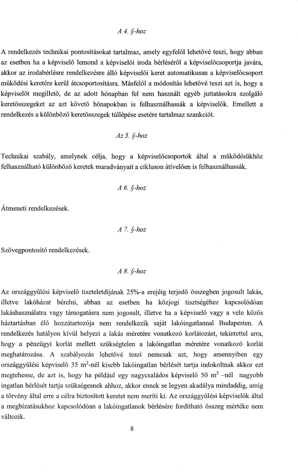 Másfelől a módosítás lehet ővé teszi azt is, hogy a képvisel őt megillető, de az adott hónapban fel nem használt egyéb juttatásokra szolgál ó keretösszegeket az azt követ ő hónapokban is