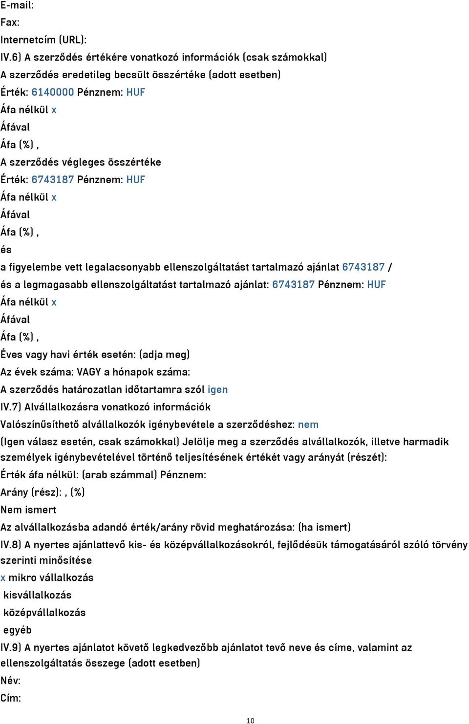Érték: 6743187 Pénznem: HUF Áfa nélkül x és a figyelembe vett legalacsonyabb ellenszolgáltatást tartalmazó ajánlat 6743187 / és a legmagasabb ellenszolgáltatást tartalmazó ajánlat: 6743187 Pénznem: