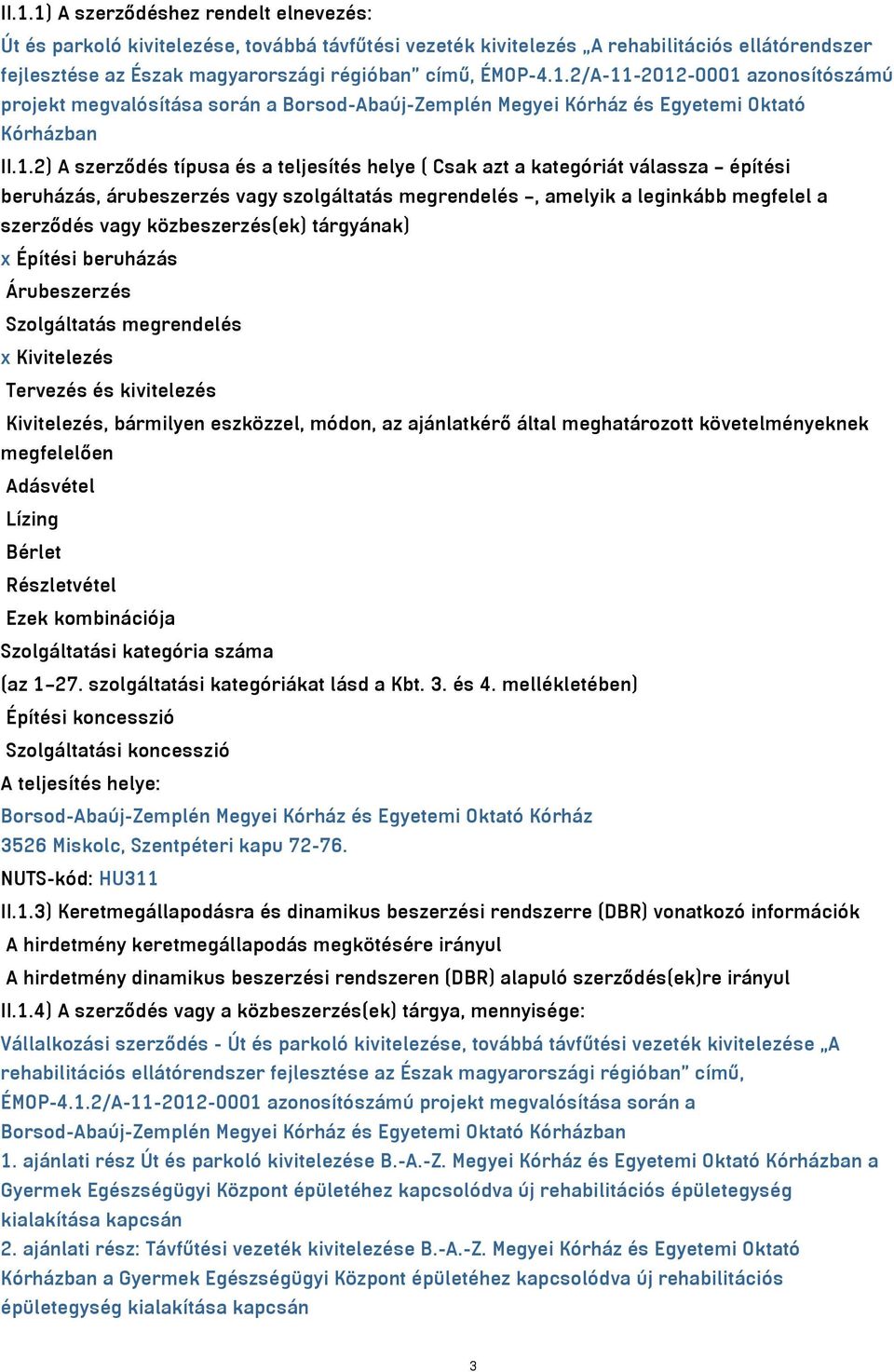 közbeszerzés(ek) tárgyának) x Építési beruházás Árubeszerzés Szolgáltatás megrendelés x Kivitelezés Tervezés és kivitelezés Kivitelezés, bármilyen eszközzel, módon, az ajánlatkérő által meghatározott