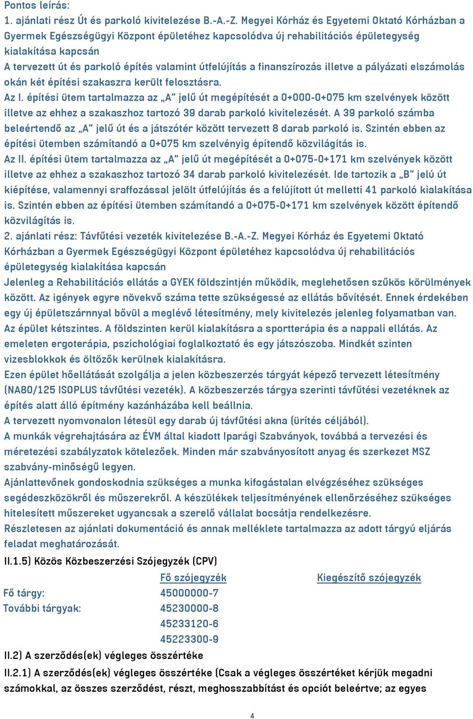 útfelújítás a finanszírozás illetve a pályázati elszámolás okán két építési szakaszra került felosztásra. Az I.