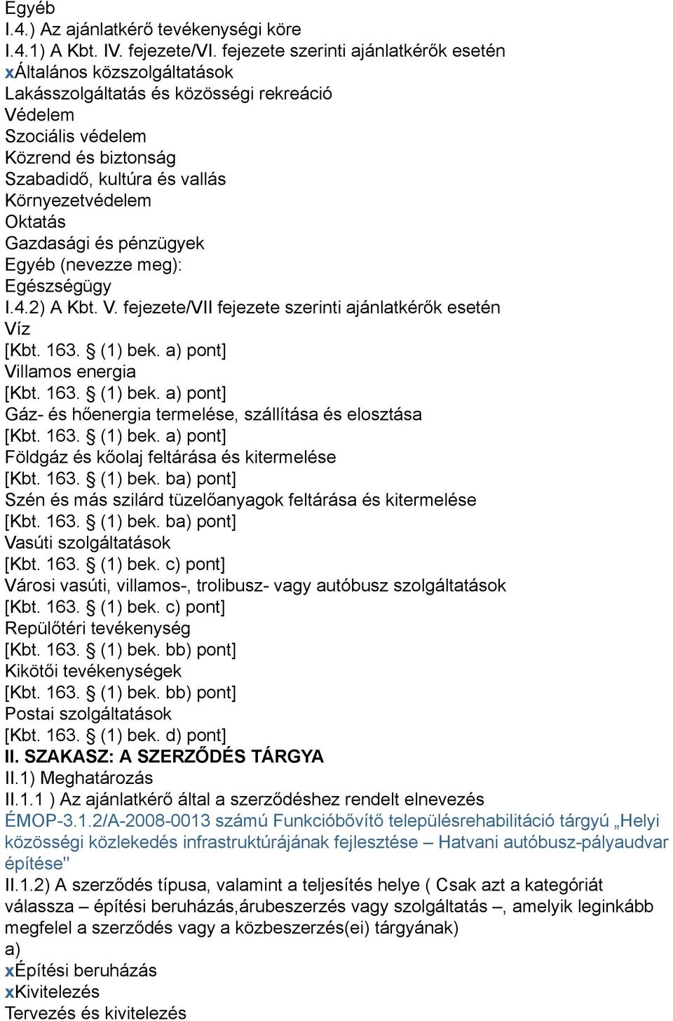 Környezetvédelem Oktatás Gazdasági és pénzügyek Egyéb (nevezze meg): Egészségügy I.4.2) A Kbt. V. fejezete/vii fejezete szerinti ajánlatkérők esetén Víz [Kbt. 163. (1) bek.