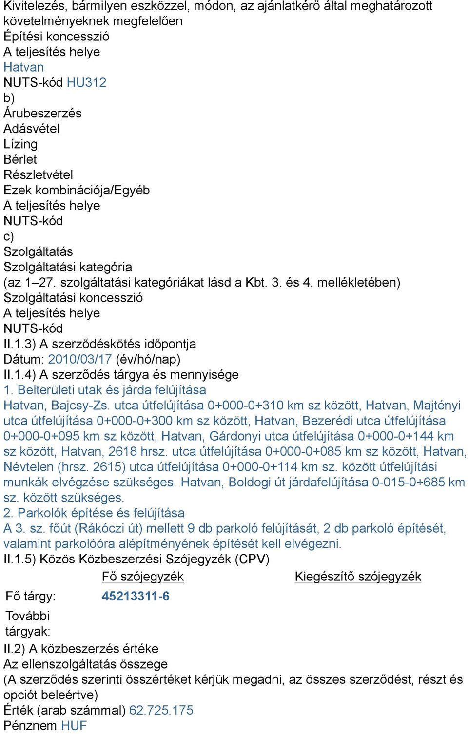 mellékletében) Szolgáltatási koncesszió A teljesítés helye NUTS-kód II.1.3) A szerződéskötés időpontja Dátum: 2010/03/17 (év/hó/nap) II.1.4) A szerződés tárgya és mennyisége 1.