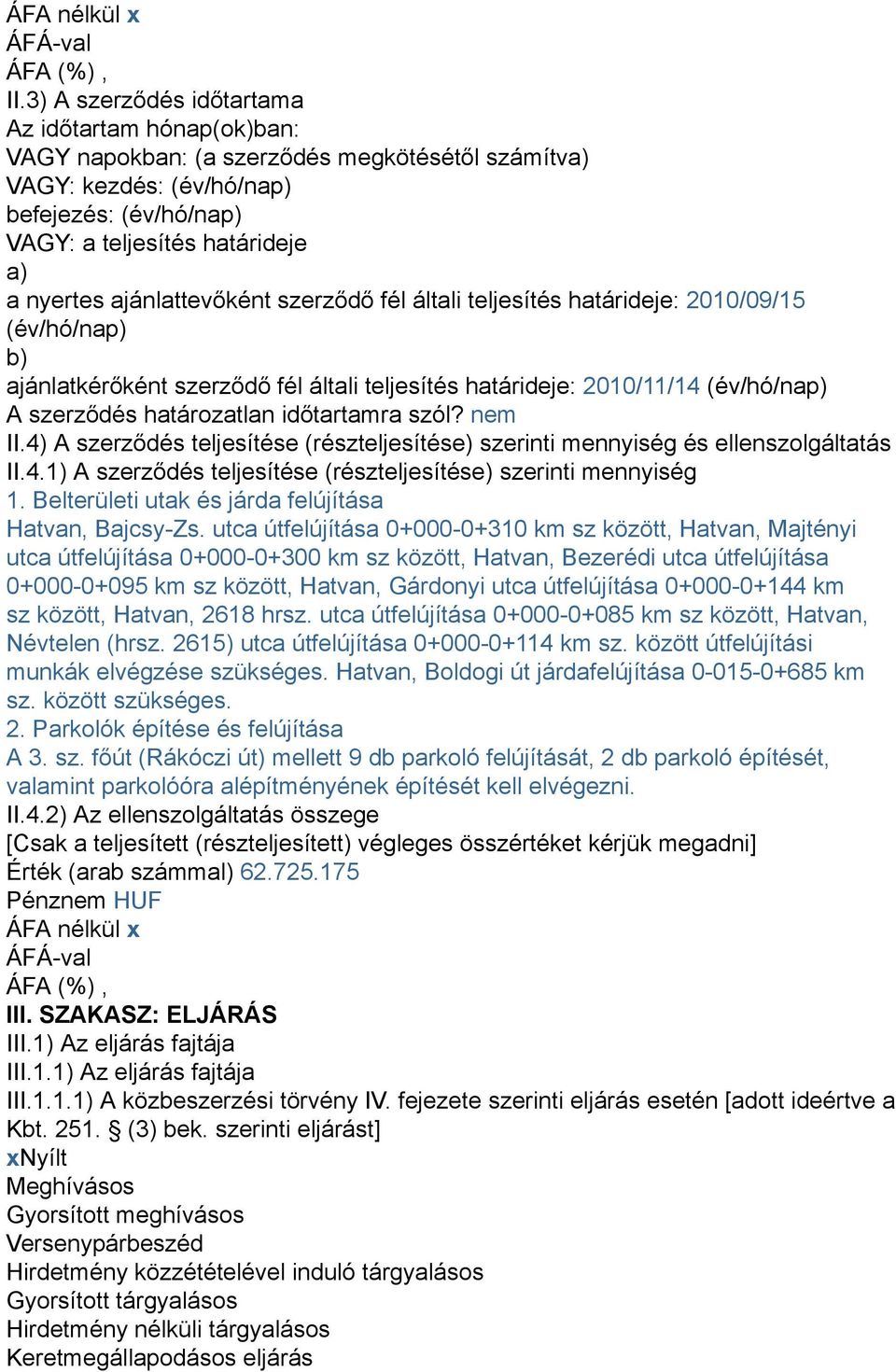 ajánlattevőként szerződő fél általi teljesítés határideje: 2010/09/15 (év/hó/nap) b) ajánlatkérőként szerződő fél általi teljesítés határideje: 2010/11/14 (év/hó/nap) A szerződés határozatlan