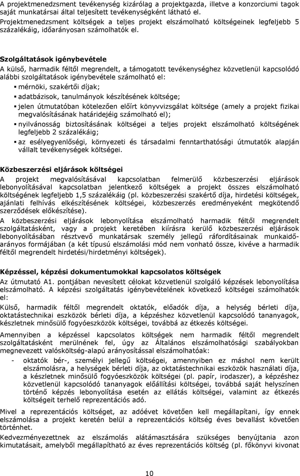 Szolgáltatások igénybevétele A külső, harmadik féltől megrendelt, a támogatott tevékenységhez közvetlenül kapcsolódó alábbi szolgáltatások igénybevétele számolható el: mérnöki, szakértői díjak;