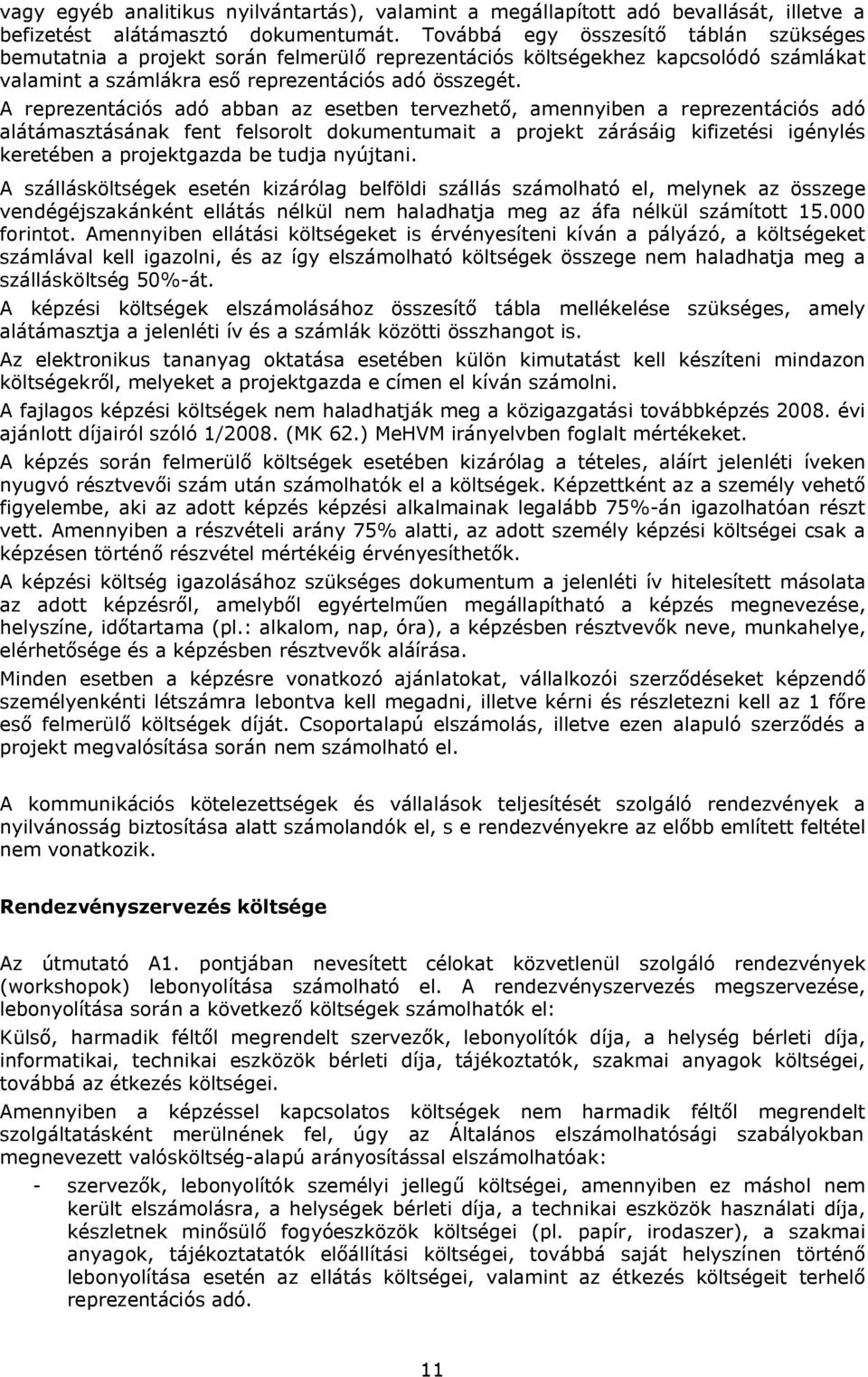 A reprezentációs adó abban az esetben tervezhető, amennyiben a reprezentációs adó alátámasztásának fent felsorolt dokumentumait a projekt zárásáig kifizetési igénylés keretében a projektgazda be