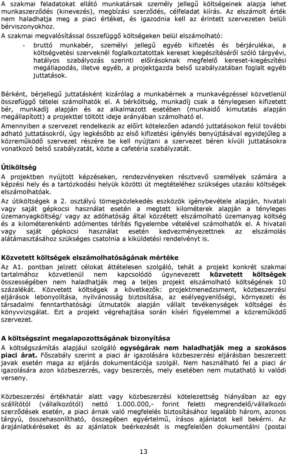 A szakmai megvalósítással összefüggő költségeken belül elszámolható: - bruttó munkabér, személyi jellegű egyéb kifizetés és bérjárulékai, a költségvetési szerveknél foglalkoztatottak kereset