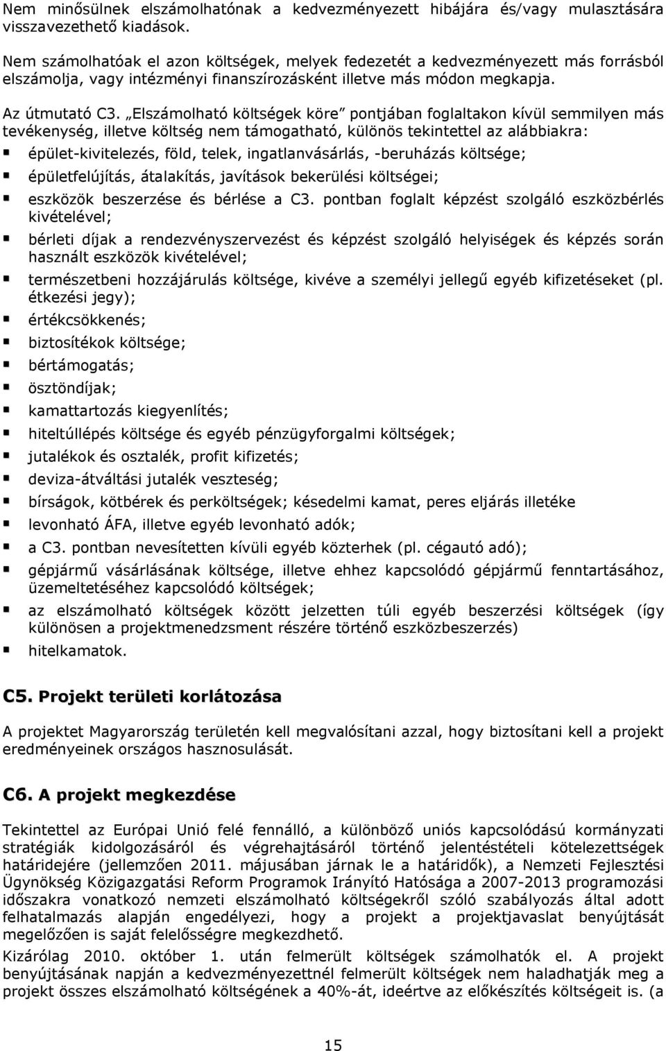 Elszámolható költségek köre pontjában foglaltakon kívül semmilyen más tevékenység, illetve költség nem támogatható, különös tekintettel az alábbiakra: épület-kivitelezés, föld, telek,
