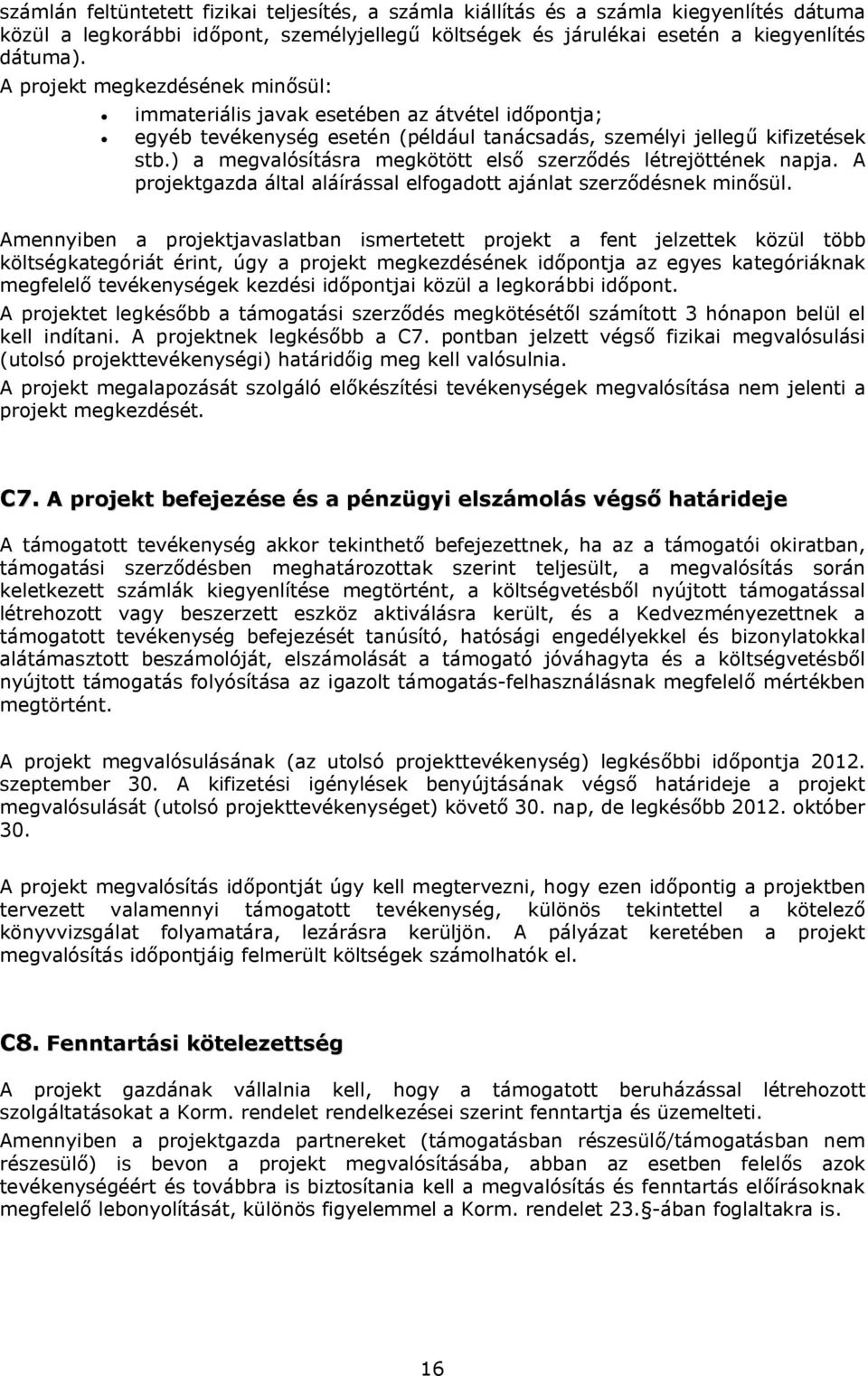 ) a megvalósításra megkötött első szerződés létrejöttének napja. A projektgazda által aláírással elfogadott ajánlat szerződésnek minősül.
