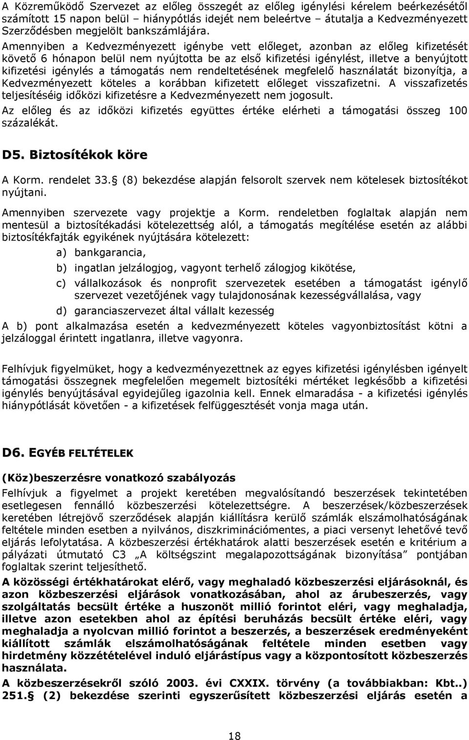 Amennyiben a Kedvezményezett igénybe vett előleget, azonban az előleg kifizetését követő 6 hónapon belül nem nyújtotta be az első kifizetési igénylést, illetve a benyújtott kifizetési igénylés a