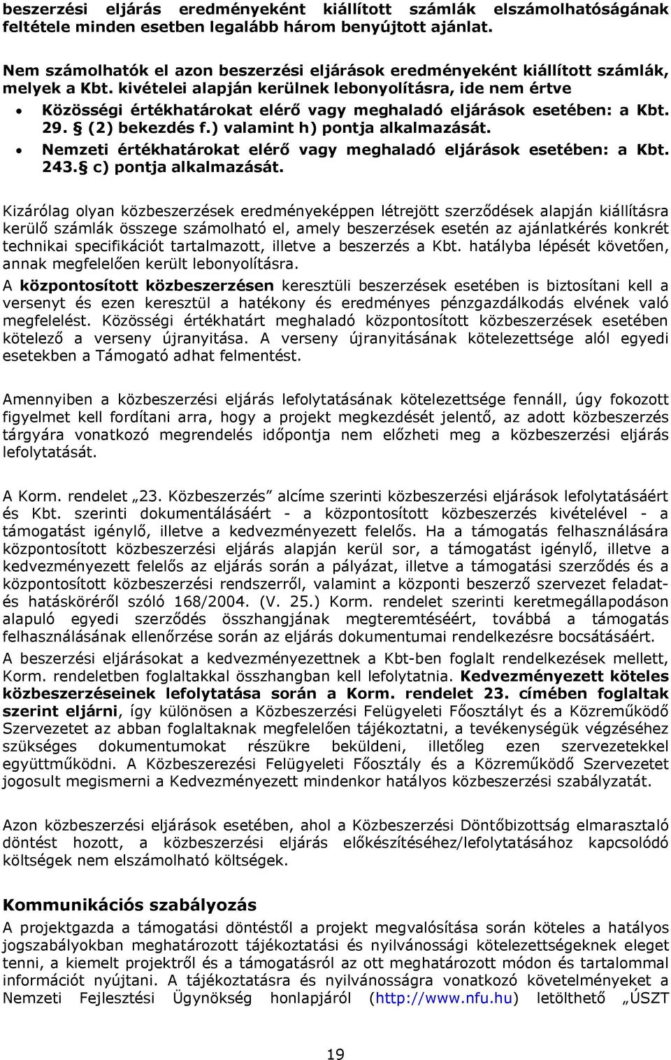 kivételei alapján kerülnek lebonyolításra, ide nem értve Közösségi értékhatárokat elérő vagy meghaladó eljárások esetében: a Kbt. 29. (2) bekezdés f.) valamint h) pontja alkalmazását.