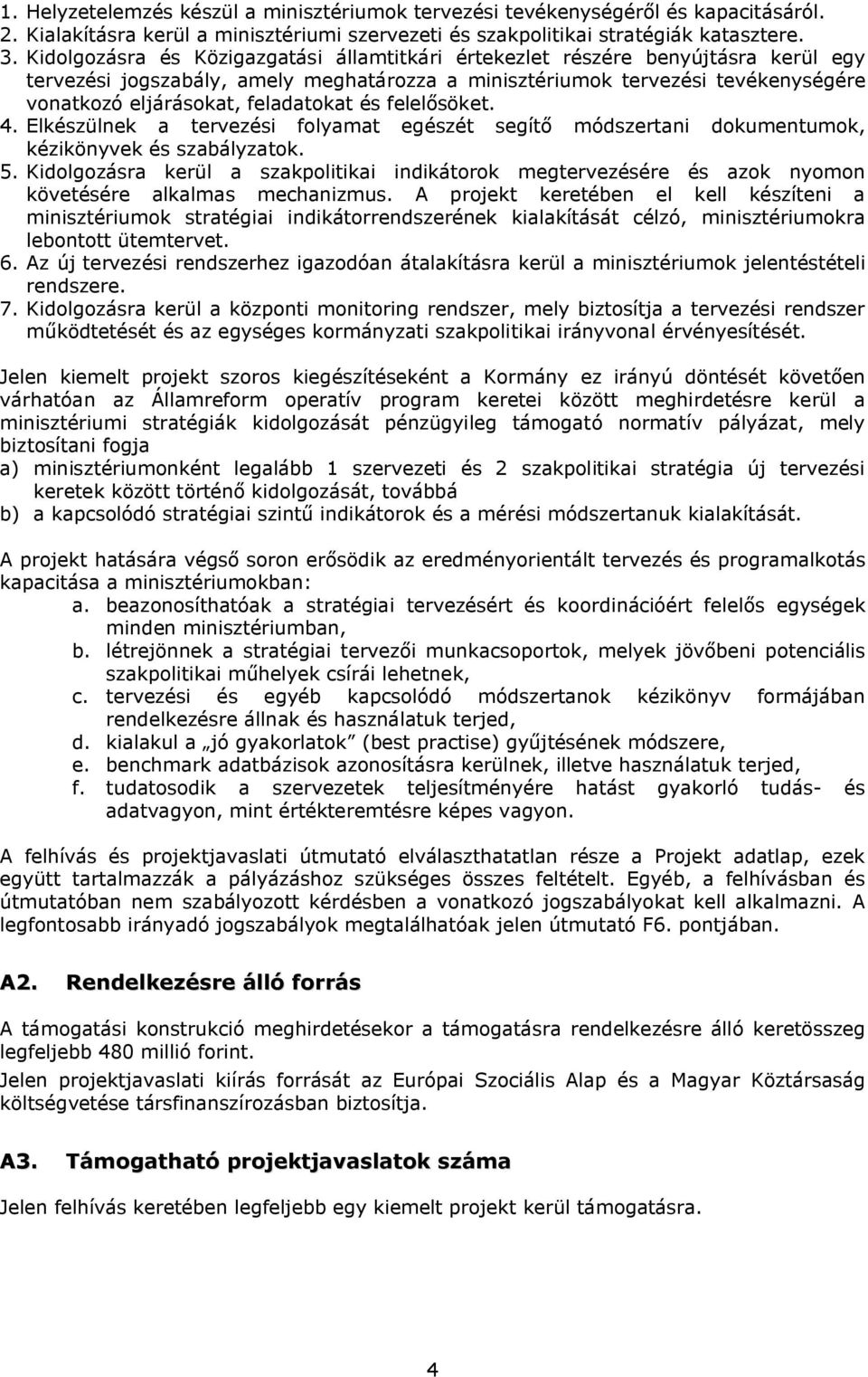 feladatokat és felelősöket. 4. Elkészülnek a tervezési folyamat egészét segítő módszertani dokumentumok, kézikönyvek és szabályzatok. 5.