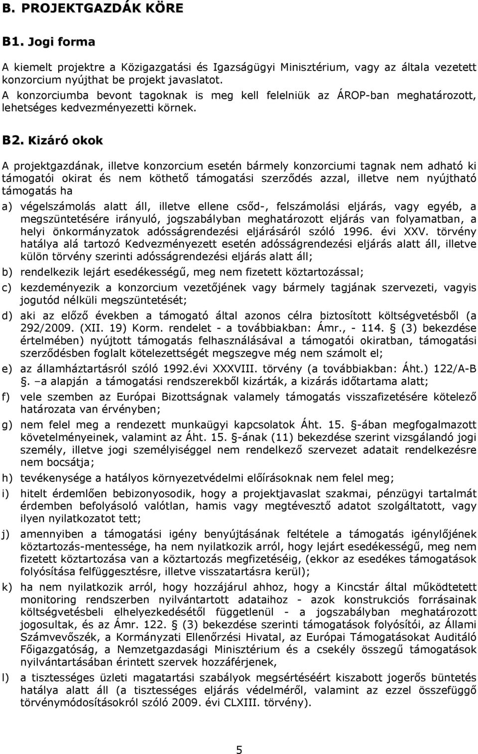 Kizáró okok A projektgazdának, illetve konzorcium esetén bármely konzorciumi tagnak nem adható ki támogatói okirat és nem köthető támogatási szerződés azzal, illetve nem nyújtható támogatás ha a)