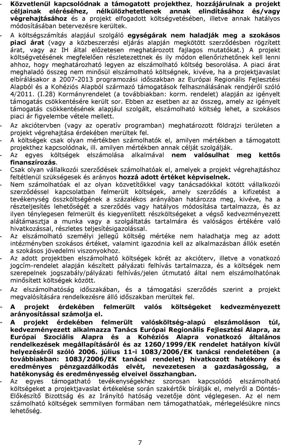 - A költségszámítás alapjául szolgáló egységárak nem haladják meg a szokásos piaci árat (vagy a közbeszerzési eljárás alapján megkötött szerződésben rögzített árat, vagy az IH által előzetesen