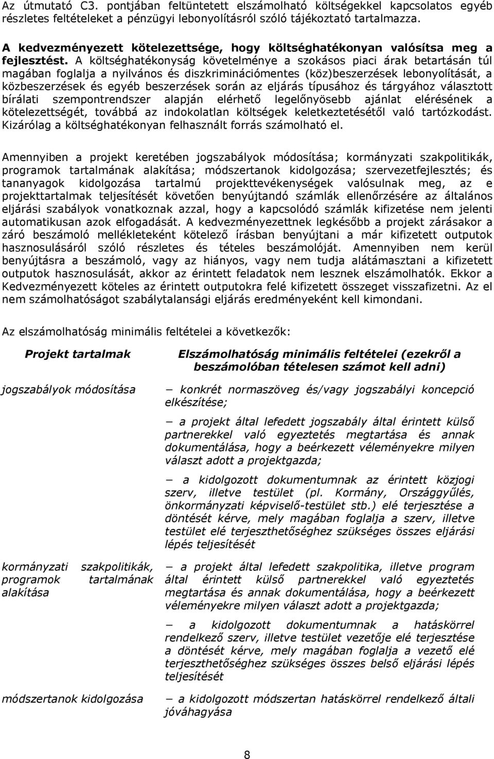A költséghatékonyság követelménye a szokásos piaci árak betartásán túl magában foglalja a nyilvános és diszkriminációmentes (köz)beszerzések lebonyolítását, a közbeszerzések és egyéb beszerzések