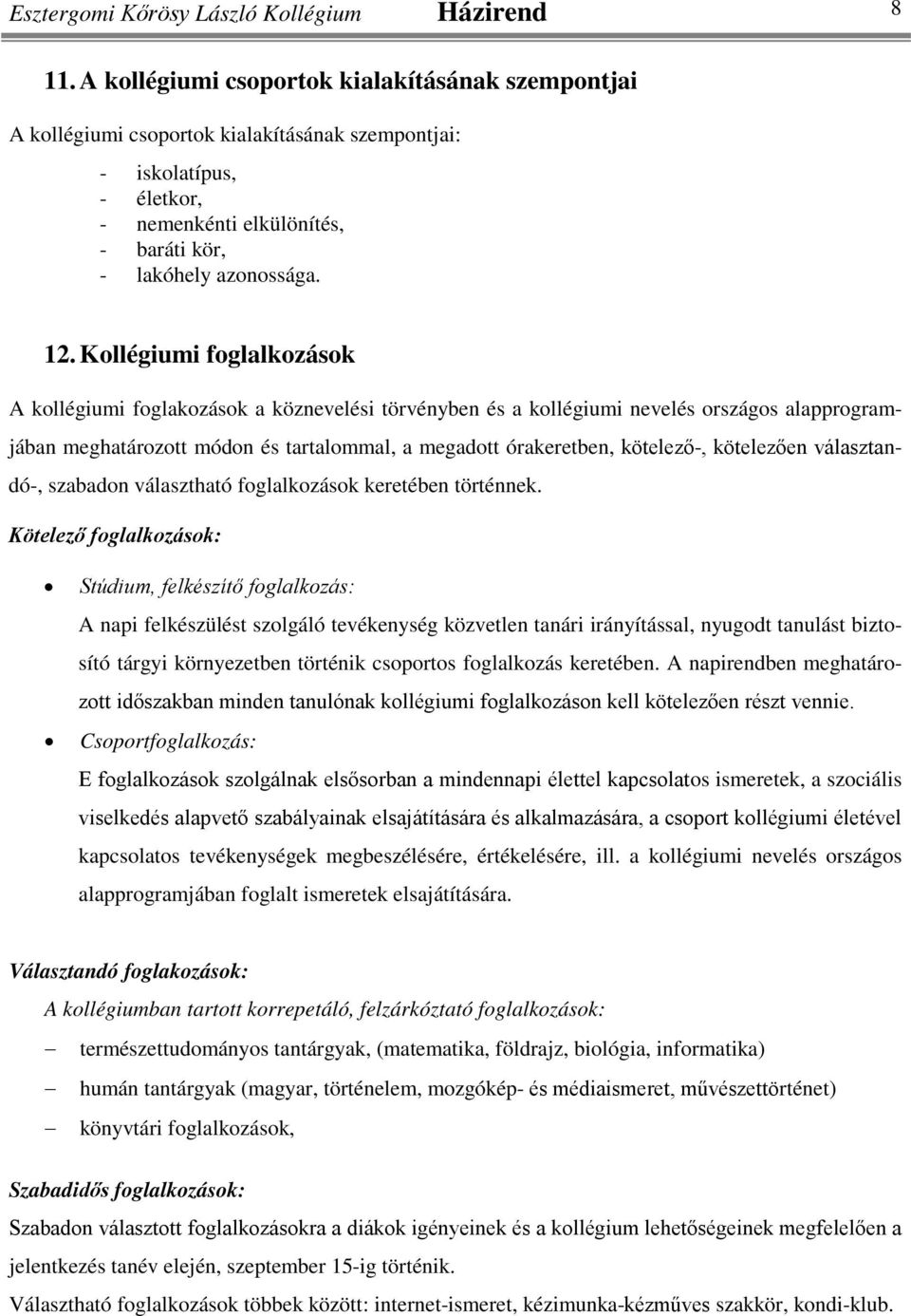 Kollégiumi foglalkozások A kollégiumi foglakozások a köznevelési törvényben és a kollégiumi nevelés országos alapprogramjában meghatározott módon és tartalommal, a megadott órakeretben, kötelező-,