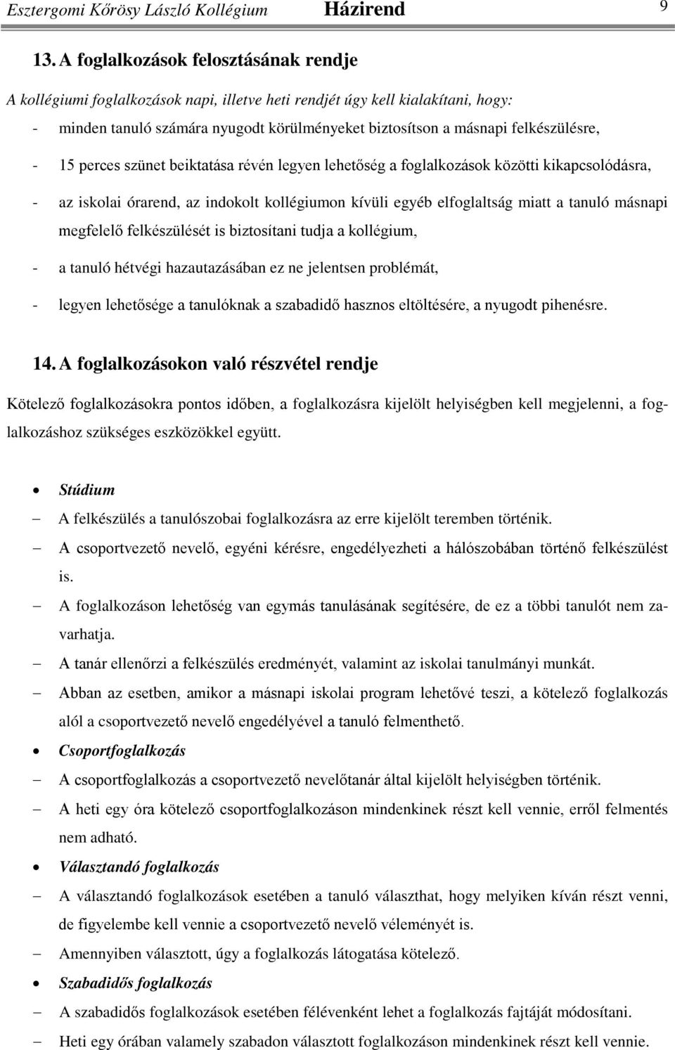 felkészülésre, - 15 perces szünet beiktatása révén legyen lehetőség a foglalkozások közötti kikapcsolódásra, - az iskolai órarend, az indokolt kollégiumon kívüli egyéb elfoglaltság miatt a tanuló