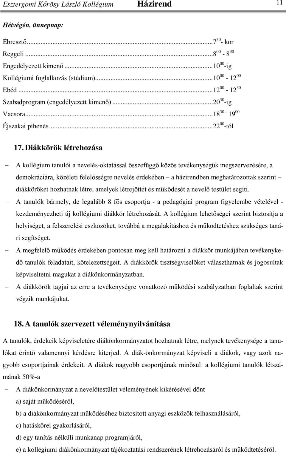 Diákkörök létrehozása A kollégium tanulói a nevelés-oktatással összefüggő közös tevékenységük megszervezésére, a demokráciára, közéleti felelősségre nevelés érdekében a házirendben meghatározottak
