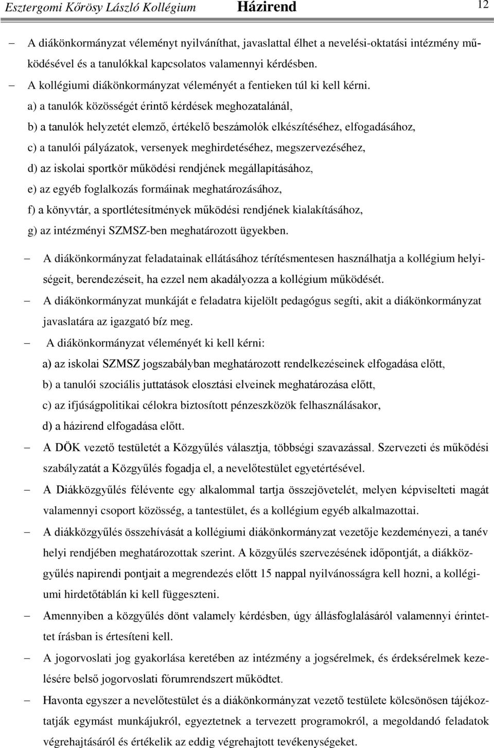 a) a tanulók közösségét érintő kérdések meghozatalánál, b) a tanulók helyzetét elemző, értékelő beszámolók elkészítéséhez, elfogadásához, c) a tanulói pályázatok, versenyek meghirdetéséhez,