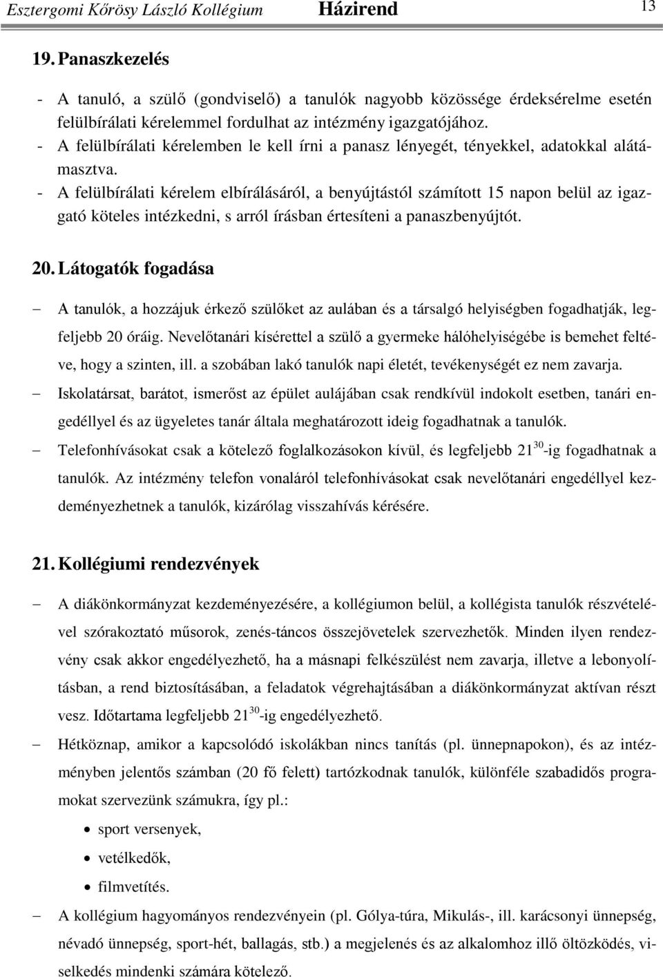 - A felülbírálati kérelemben le kell írni a panasz lényegét, tényekkel, adatokkal alátámasztva.