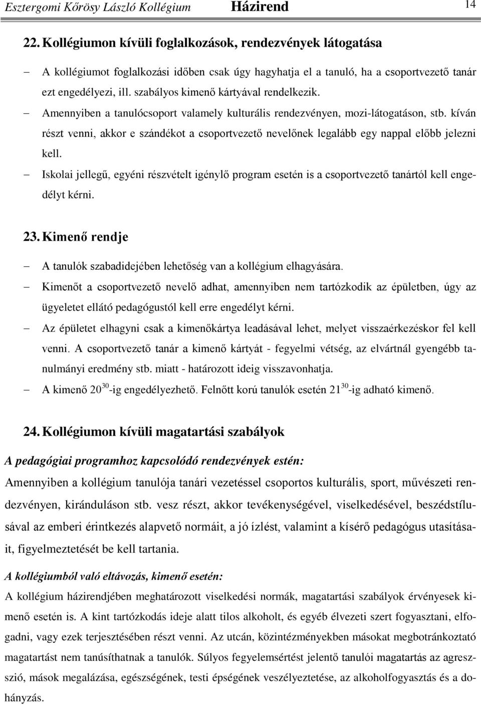 szabályos kimenő kártyával rendelkezik. Amennyiben a tanulócsoport valamely kulturális rendezvényen, mozi-látogatáson, stb.
