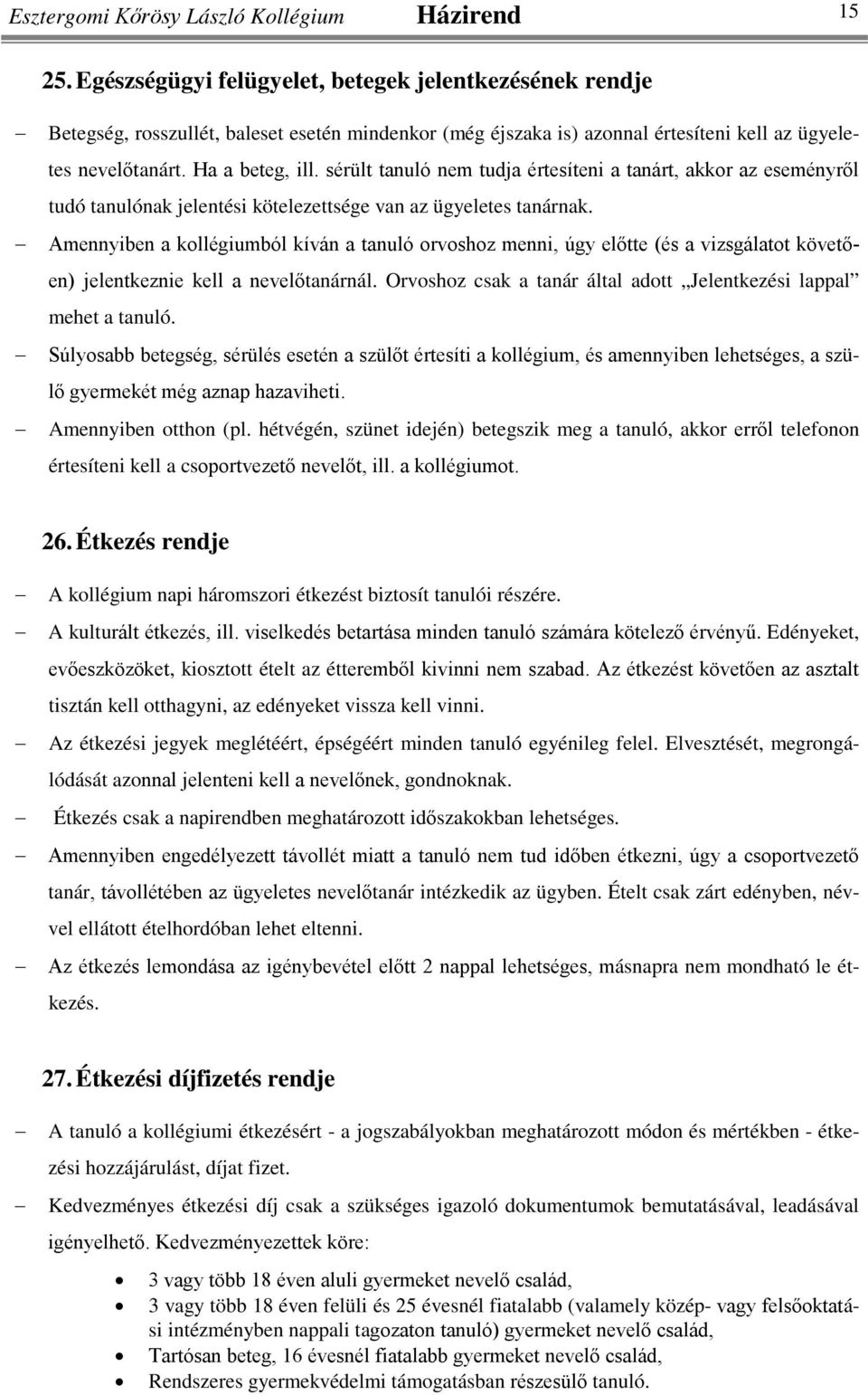 sérült tanuló nem tudja értesíteni a tanárt, akkor az eseményről tudó tanulónak jelentési kötelezettsége van az ügyeletes tanárnak.