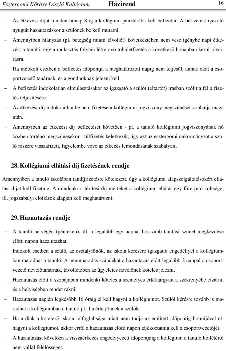 Ha indokolt esetben a befizetés időpontja a meghatározott napig nem teljesül, annak okát a csoportvezető tanárnak, és a gondnoknak jelezni kell.