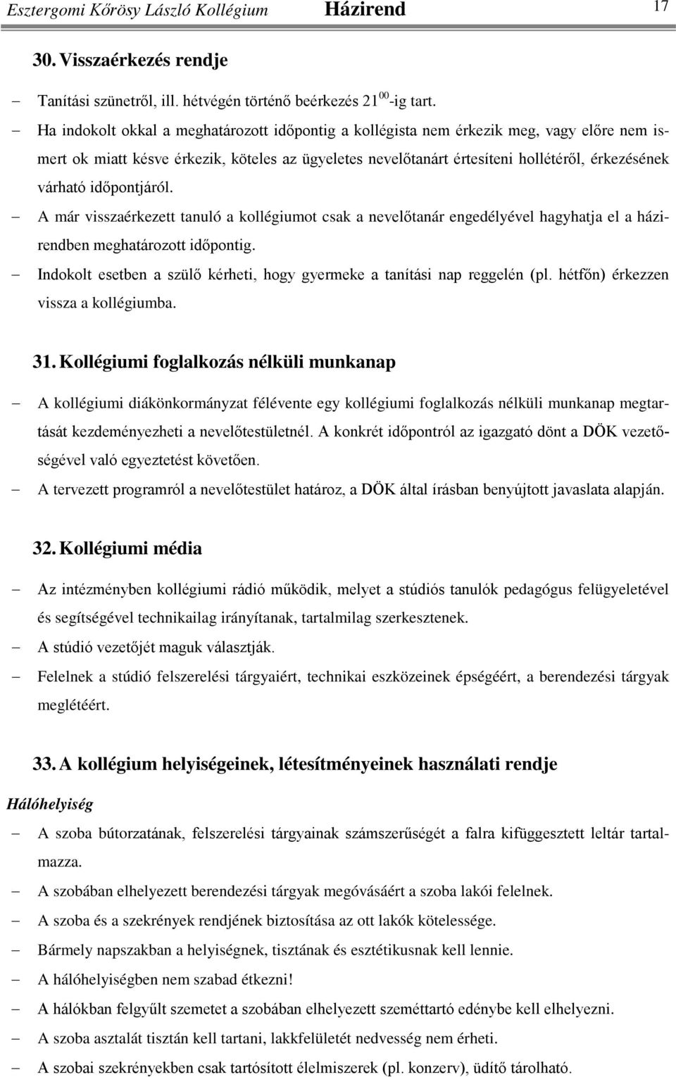 időpontjáról. A már visszaérkezett tanuló a kollégiumot csak a nevelőtanár engedélyével hagyhatja el a házirendben meghatározott időpontig.