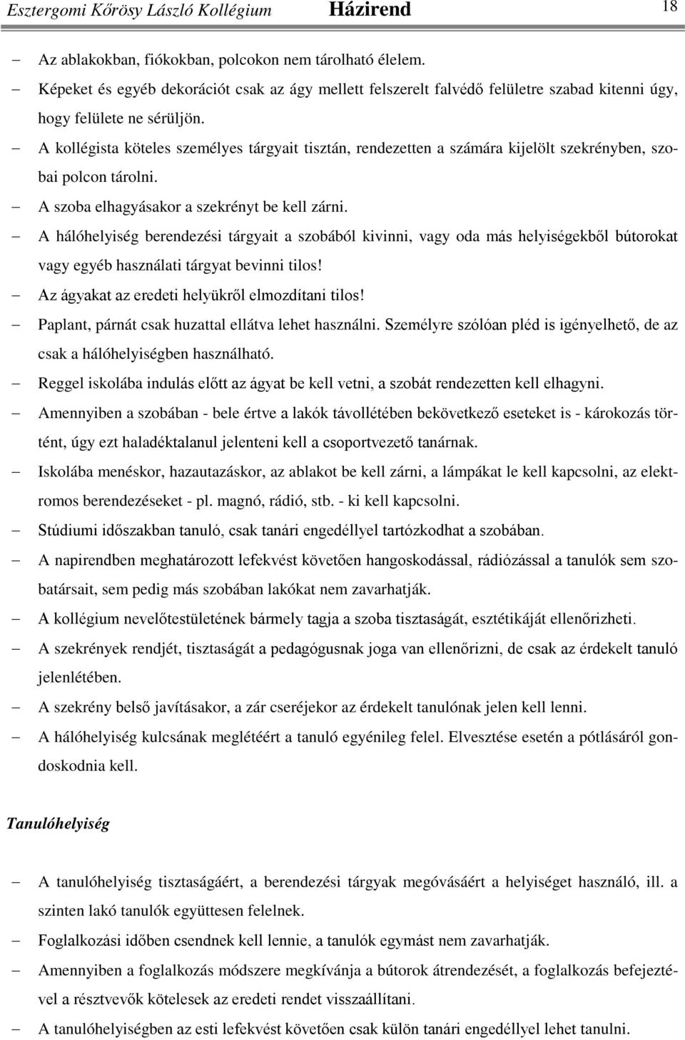 A kollégista köteles személyes tárgyait tisztán, rendezetten a számára kijelölt szekrényben, szobai polcon tárolni. A szoba elhagyásakor a szekrényt be kell zárni.