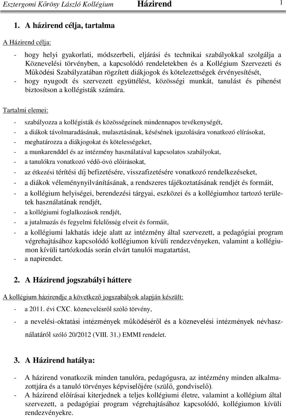 Szervezeti és Működési Szabályzatában rögzített diákjogok és kötelezettségek érvényesítését, - hogy nyugodt és szervezett együttélést, közösségi munkát, tanulást és pihenést biztosítson a kollégisták