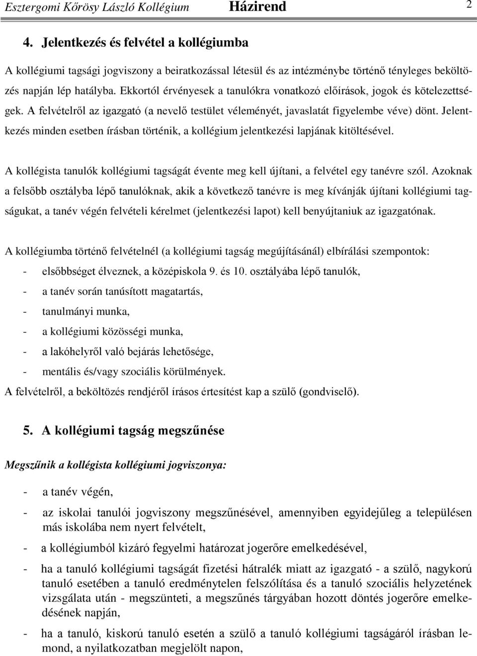 Ekkortól érvényesek a tanulókra vonatkozó előírások, jogok és kötelezettségek. A felvételről az igazgató (a nevelő testület véleményét, javaslatát figyelembe véve) dönt.