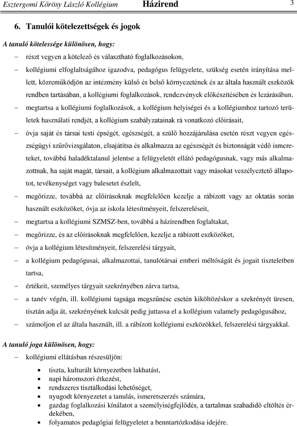 esetén irányítása mellett, közreműködjön az intézmény külső és belső környezetének és az általa használt eszközök rendben tartásában, a kollégiumi foglalkozások, rendezvények előkészítésében és