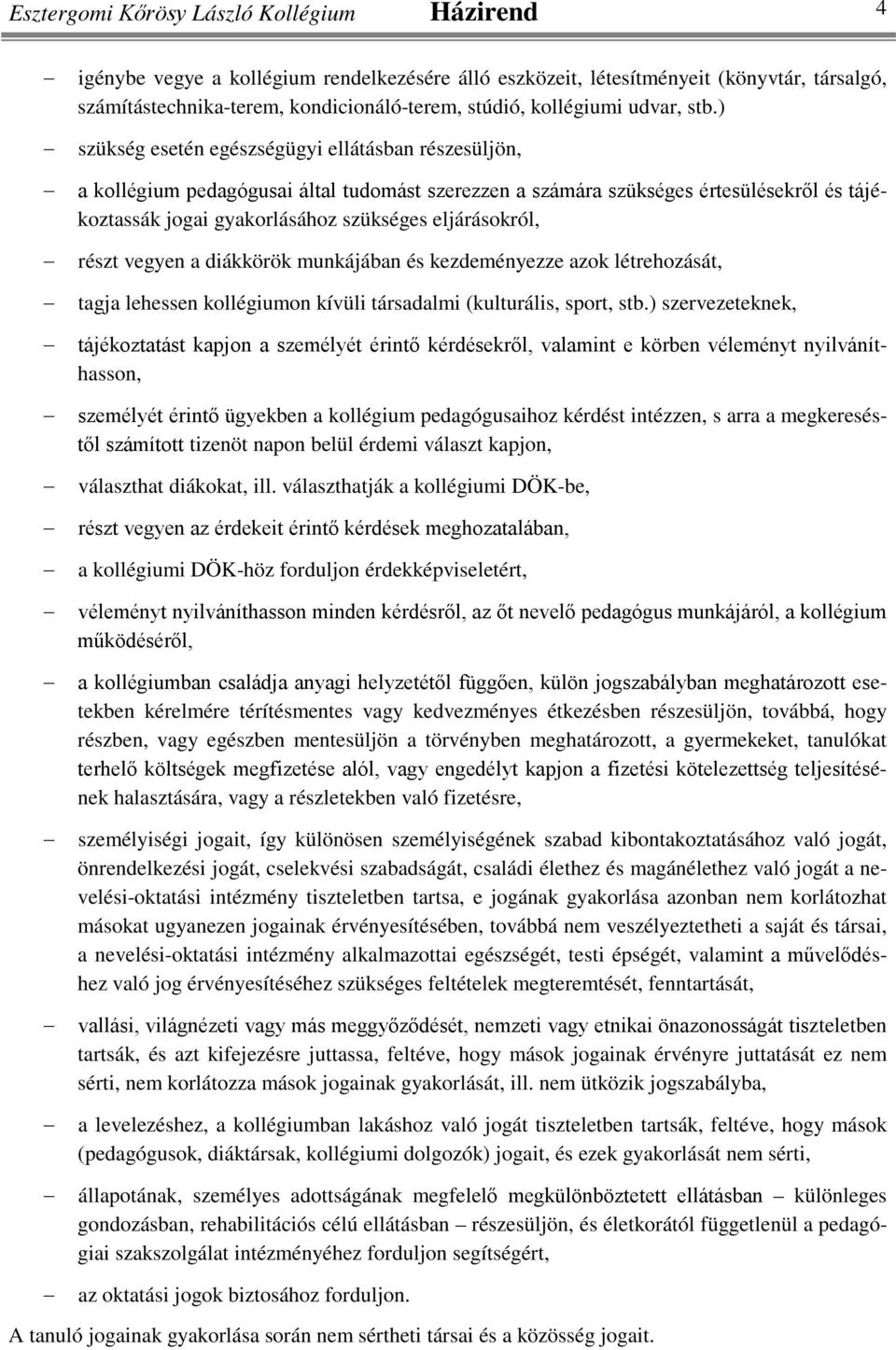 ) szükség esetén egészségügyi ellátásban részesüljön, a kollégium pedagógusai által tudomást szerezzen a számára szükséges értesülésekről és tájékoztassák jogai gyakorlásához szükséges eljárásokról,