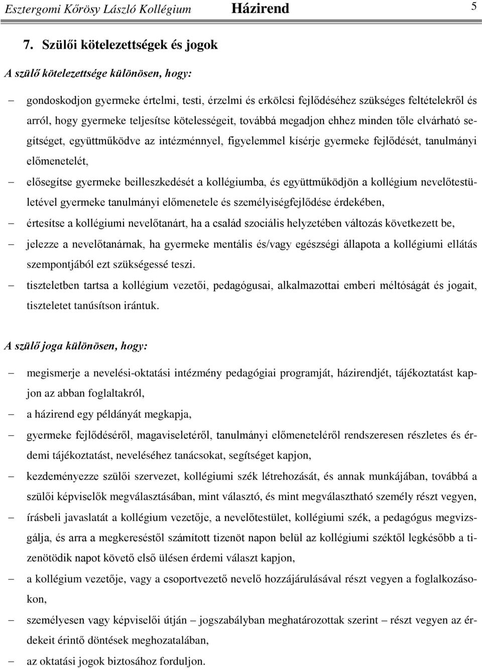 teljesítse kötelességeit, továbbá megadjon ehhez minden tőle elvárható segítséget, együttműködve az intézménnyel, figyelemmel kísérje gyermeke fejlődését, tanulmányi előmenetelét, elősegítse gyermeke