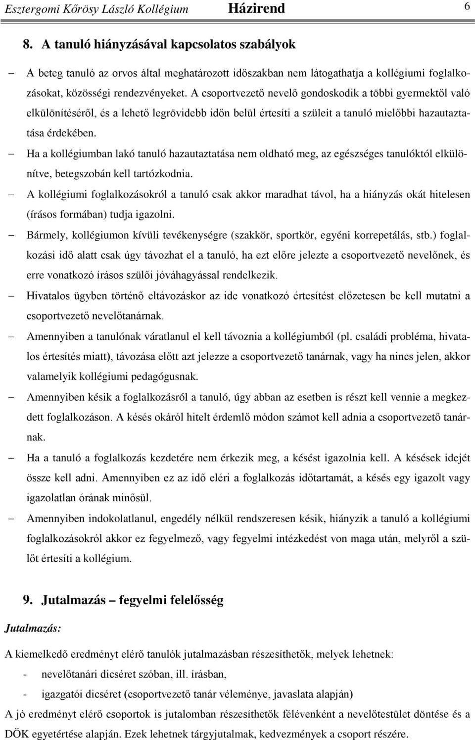 A csoportvezető nevelő gondoskodik a többi gyermektől való elkülönítéséről, és a lehető legrövidebb időn belül értesíti a szüleit a tanuló mielőbbi hazautaztatása érdekében.