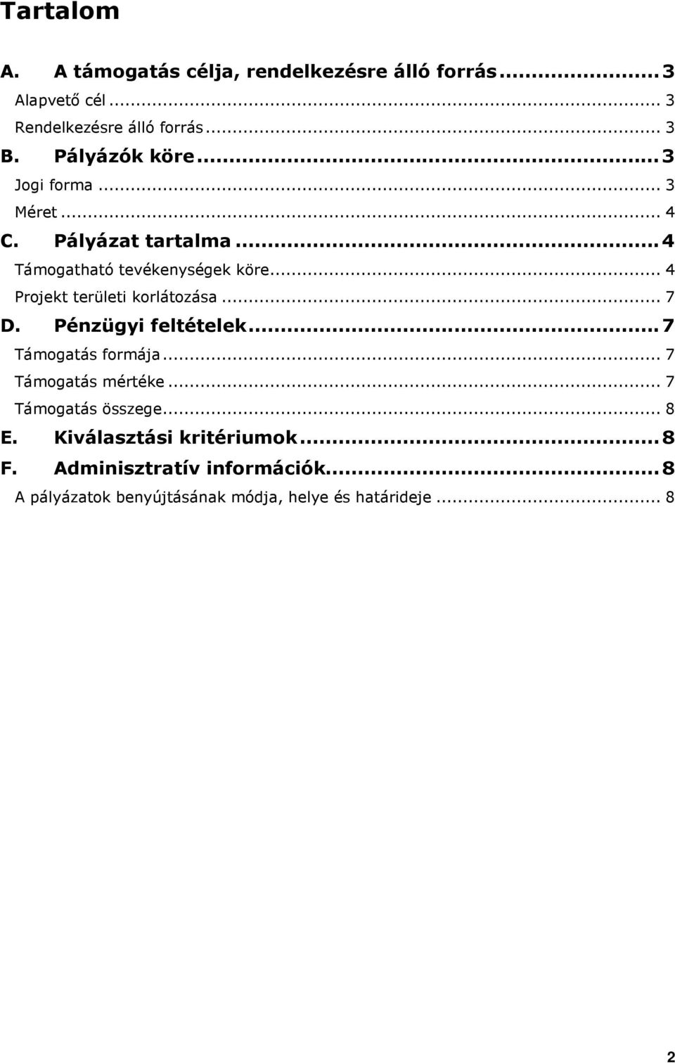 .. 4 Projekt területi korlátozása... 7 D. Pénzügyi feltételek...7 Támogatás formája... 7 Támogatás mértéke.