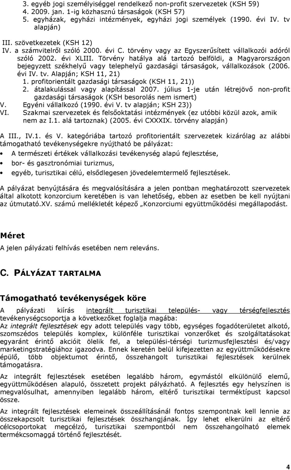 Törvény hatálya alá tartozó belföldi, a Magyarországon bejegyzett székhelyő vagy telephelyő gazdasági társaságok, vállalkozások (2006. évi IV. tv. Alapján; KSH 11, 21) 1.