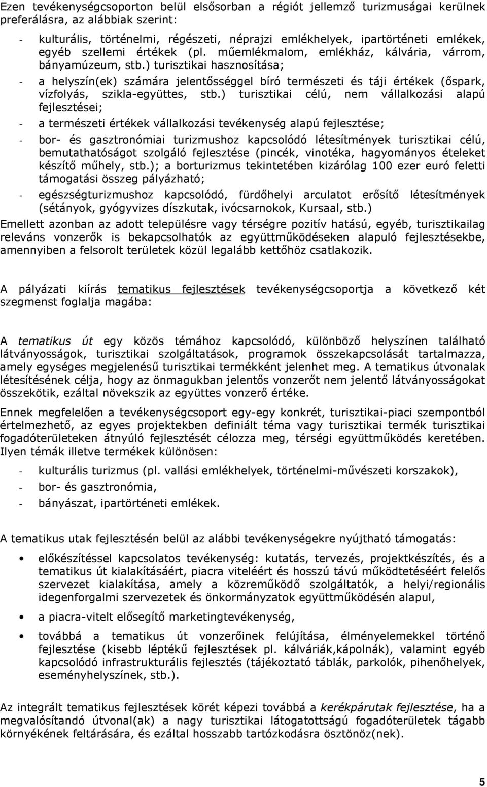 ) turisztikai hasznosítása; - a helyszín(ek) számára jelentısséggel bíró természeti és táji értékek (ıspark, vízfolyás, szikla-együttes, stb.