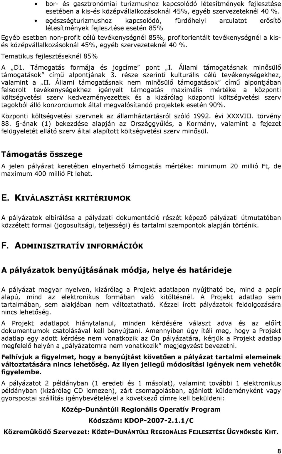 középvállalkozásoknál 45%, egyéb szervezeteknél 40 %. Tematikus fejlesztéseknél 85% A D1. Támogatás formája és jogcíme pont I. Állami támogatásnak minısülı támogatások címő alpontjának 3.