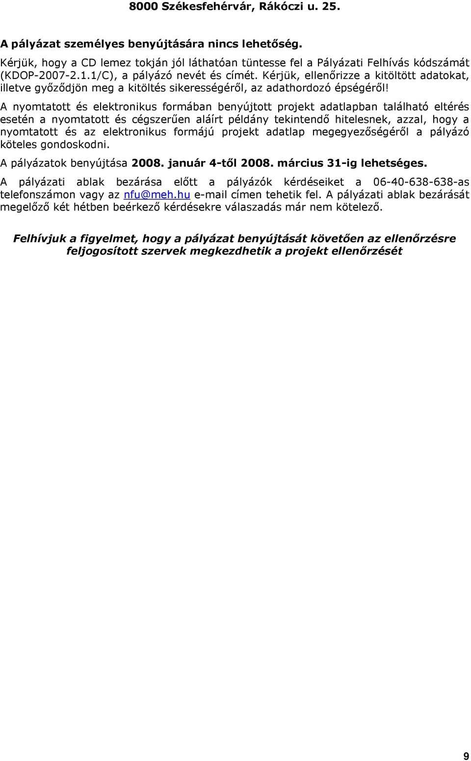 A nyomtatott és elektronikus formában benyújtott projekt adatlapban található eltérés esetén a nyomtatott és cégszerően aláírt példány tekintendı hitelesnek, azzal, hogy a nyomtatott és az