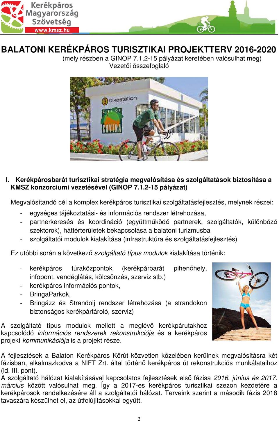 2-15 pályázat) Megvalósítandó cél a komplex kerékpáros turisztikai szolgáltatásfejlesztés, melynek részei: - egységes tájékoztatási- és információs rendszer létrehozása, - partnerkeresés és