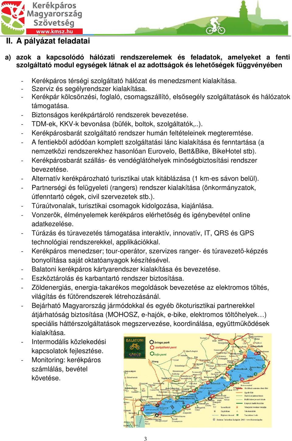 - Biztonságos kerékpártároló rendszerek bevezetése. - TDM-ek, KKV-k bevonása (büfék, boltok, szolgáltatók,..). - Kerékpárosbarát szolgáltató rendszer humán feltételeinek megteremtése.