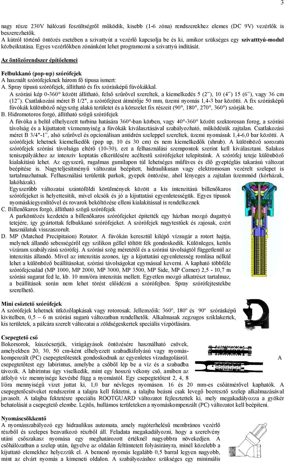 Az öntözőrendszer építőelemei Felbukkanó (pop-up) szórófejek A használt szórófejeknek három fő típusa ismert: A. Spray típusú szórófejek, állítható és fix szórásképű fúvókákkal.
