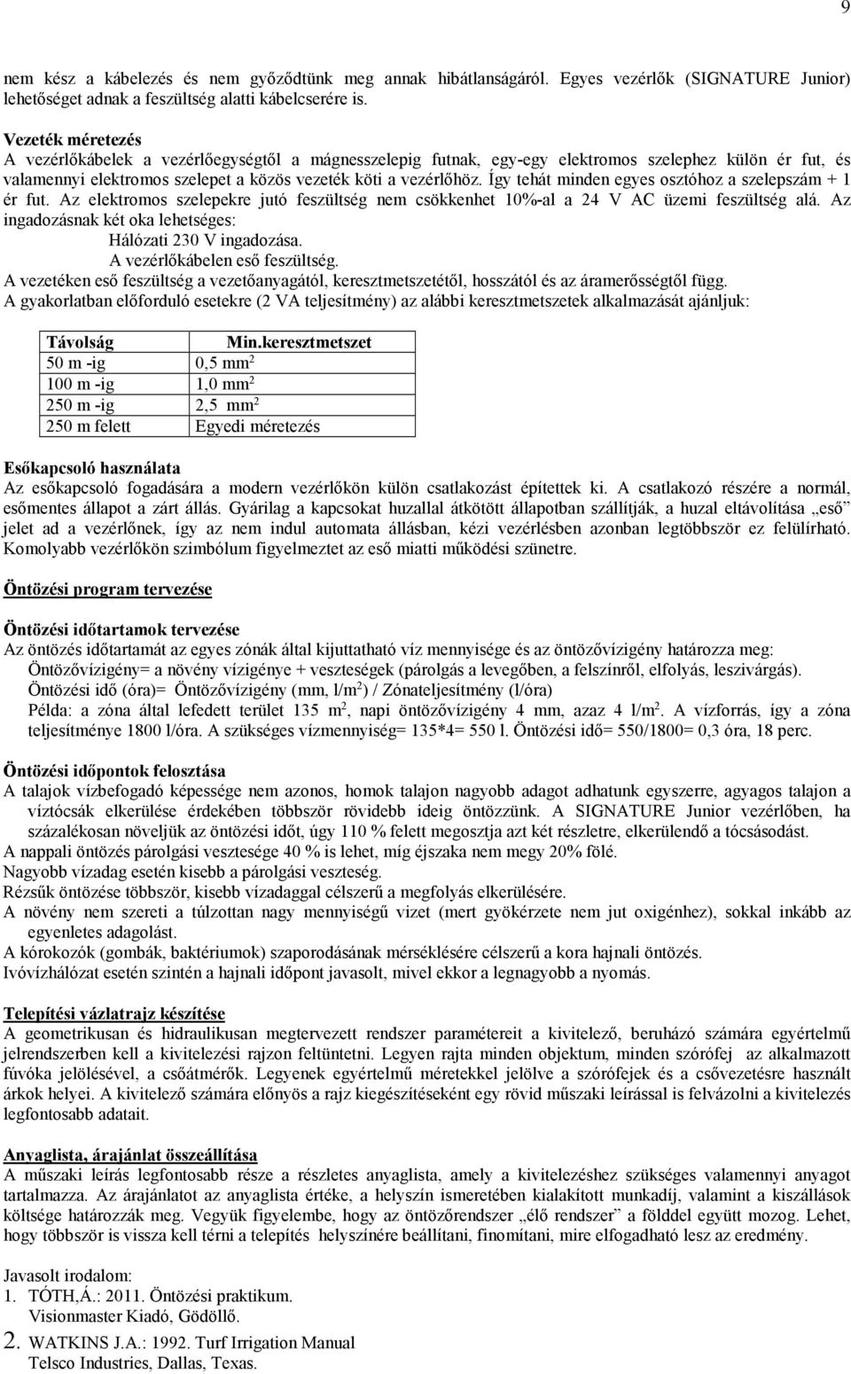 Így tehát minden egyes osztóhoz a szelepszám + 1 ér fut. Az elektromos szelepekre jutó feszültség nem csökkenhet 10%-al a 24 V AC üzemi feszültség alá.