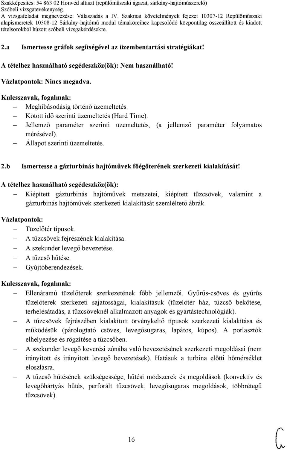 Kiépített gázturbinás hajtóművek metszetei, kiépített tűzcsövek, valamint a gázturbinás hajtóművek szerkezeti kialakítását szemléltető ábrák. Tüzelőtér típusok. A tűzcsövek fejrészének kialakítása.