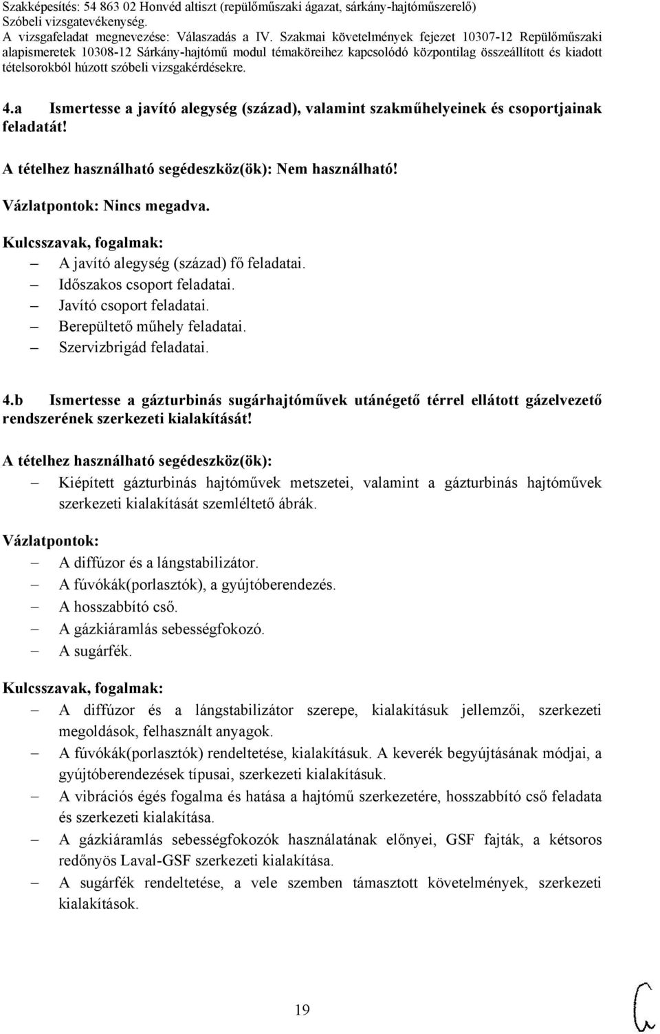 Kiépített gázturbinás hajtóművek metszetei, valamint a gázturbinás hajtóművek szerkezeti kialakítását szemléltető ábrák. A diffúzor és a lángstabilizátor. A fúvókák(porlasztók), a gyújtóberendezés.