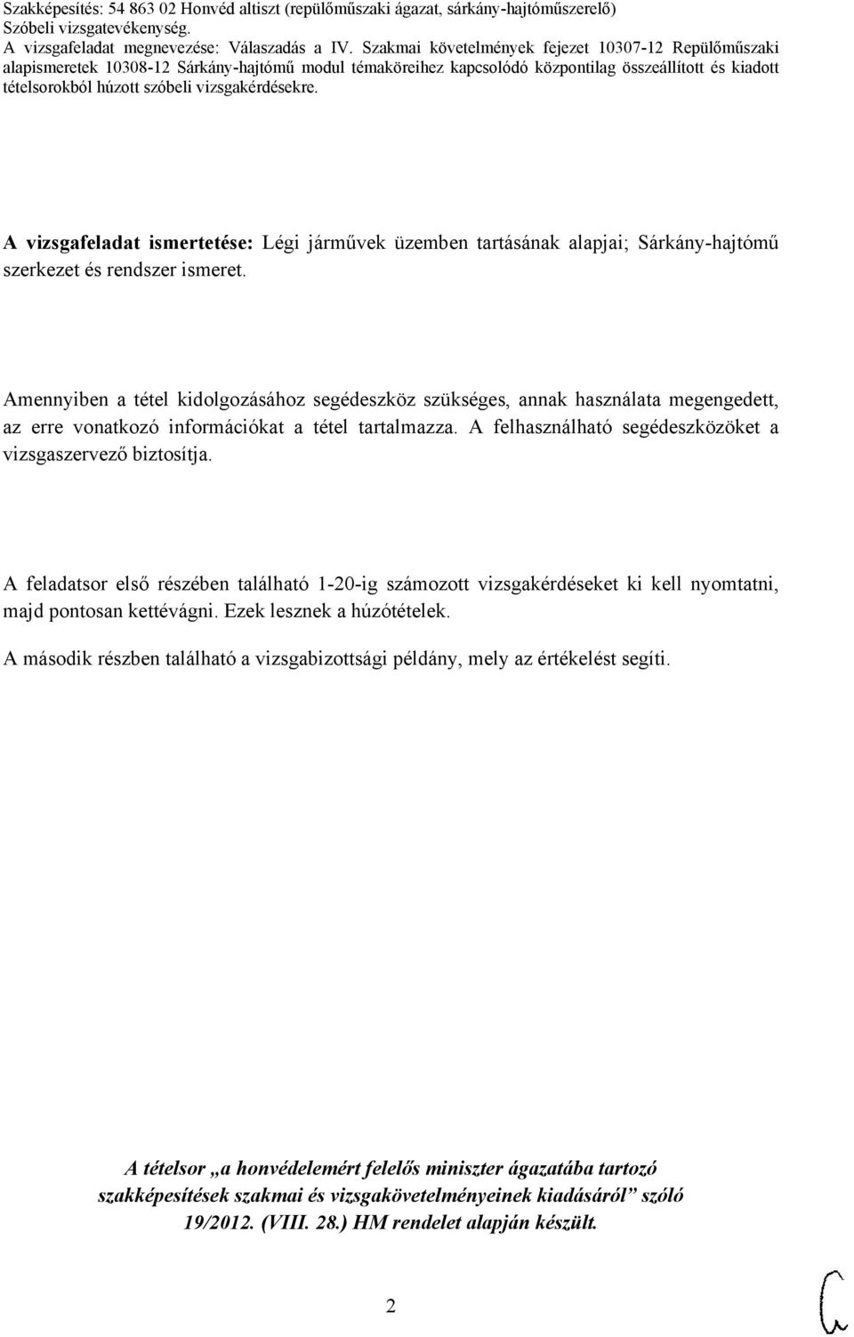 A felhasználható segédeszközöket a vizsgaszervező biztosítja. A feladatsor első részében található 1-20-ig számozott vizsgakérdéseket ki kell nyomtatni, majd pontosan kettévágni.
