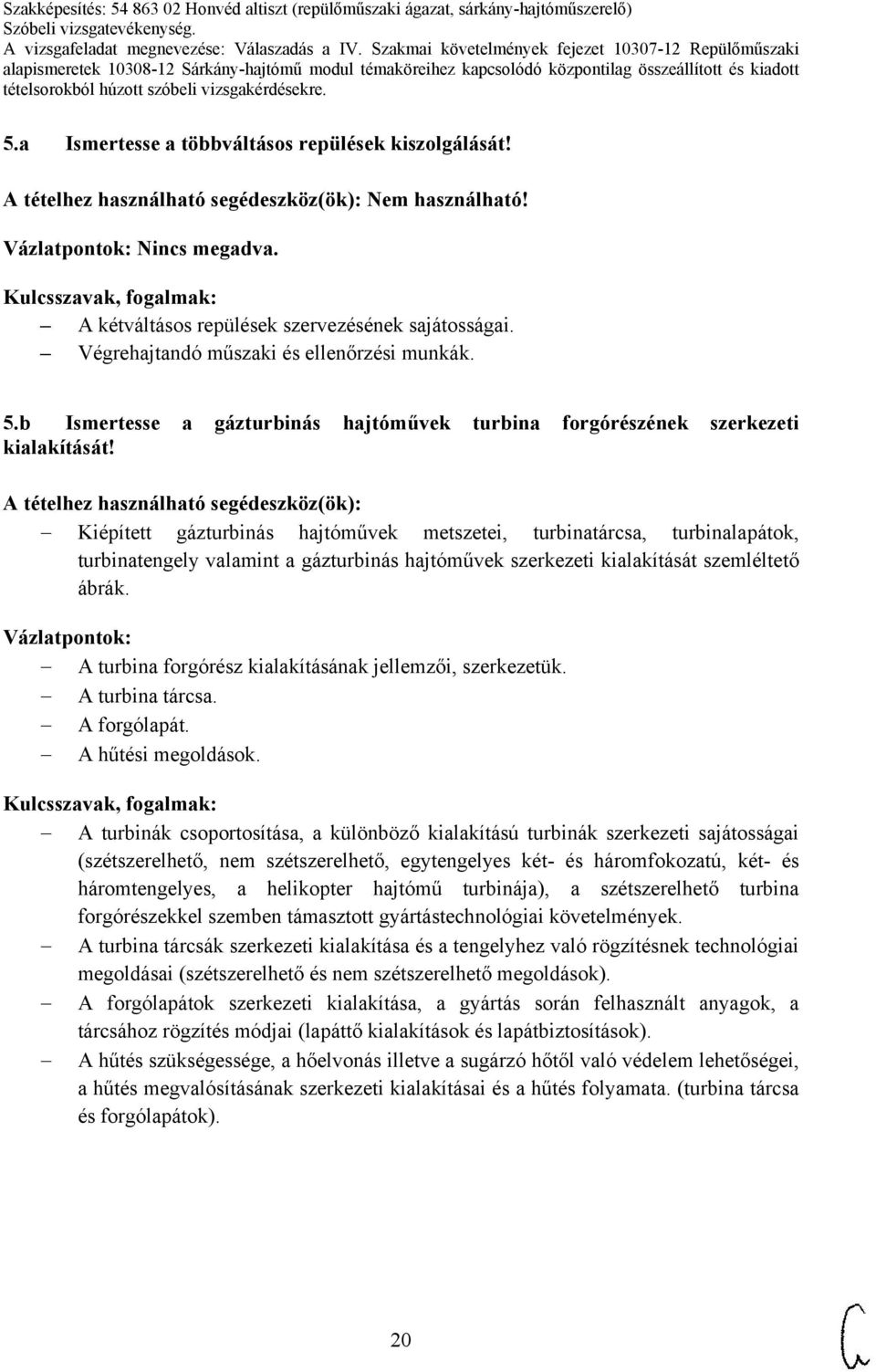 Kiépített gázturbinás hajtóművek metszetei, turbinatárcsa, turbinalapátok, turbinatengely valamint a gázturbinás hajtóművek szerkezeti kialakítását szemléltető ábrák.