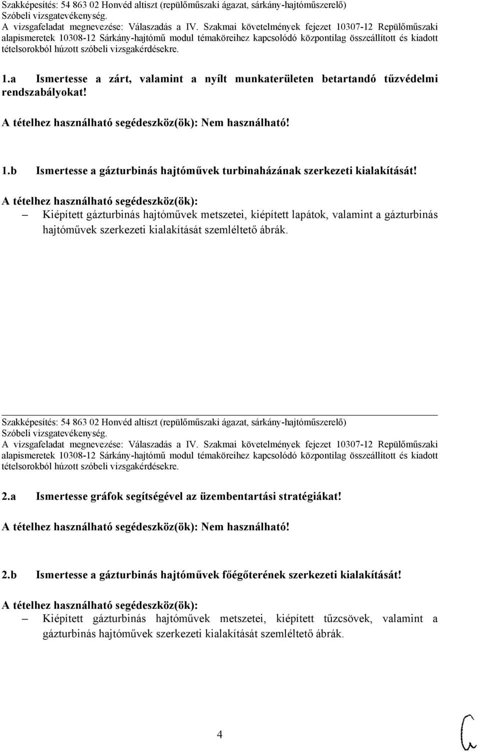 Szakképesítés: 54 863 02 Honvéd altiszt (repülőműszaki ágazat, sárkány-hajtóműszerelő) 2.a Ismertesse gráfok segítségével az üzembentartási stratégiákat! 2.b Ismertesse a gázturbinás hajtóművek főégőterének szerkezeti kialakítását!