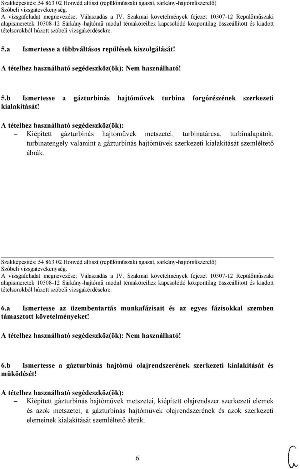 Szakképesítés: 54 863 02 Honvéd altiszt (repülőműszaki ágazat, sárkány-hajtóműszerelő) 6.a Ismertesse az üzembentartás munkafázisait és az egyes fázisokkal szemben támasztott követelményeket! 6.b Ismertesse a gázturbinás hajtómű olajrendszerének szerkezeti kialakítását és működését!