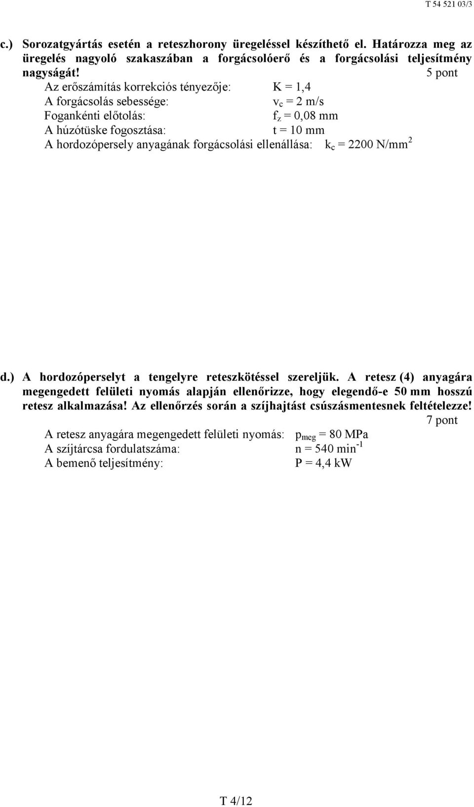 ellenállása: k c = 2200 N/mm 2 d.) A hordozóperselyt a tengelyre reteszkötéssel szereljük.